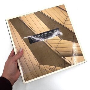 The Spirit of Sailing A Celebration of Sea and Sail by Michael Kahn